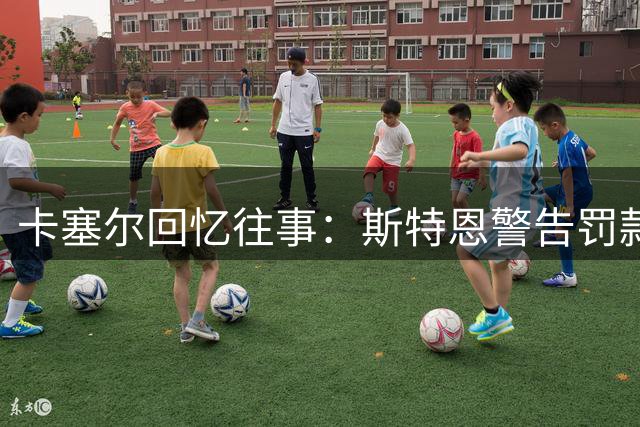卡塞尔回忆往事：斯特恩警告罚款2.5万迫使我放弃标志性庆祝动作