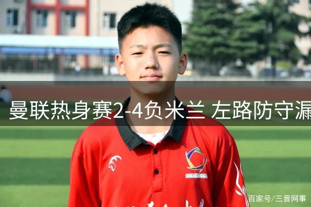 曼联热身赛2-4负米兰 左路防守漏洞凸显