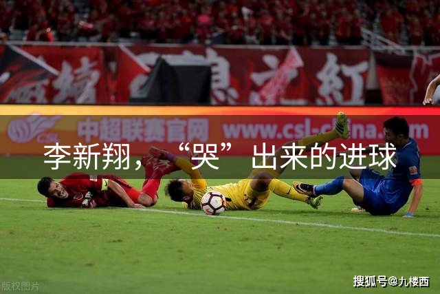 李新翔，“哭”出来的进球