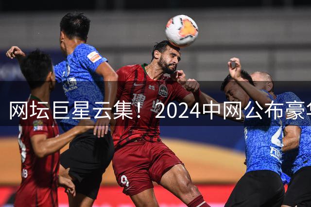 网坛巨星云集！2024中网公布豪华阵容 辛纳领衔众名将亮相北京