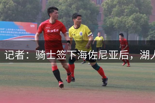 记者：骑士签下海佐尼亚后，湖人成库明加唯一追求者，先签后换在即