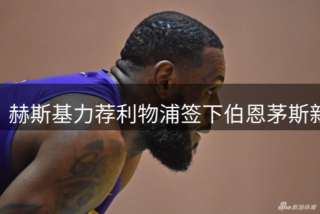 赫斯基力荐利物浦签下伯恩茅斯新星 称伊劳拉是其最佳伯乐