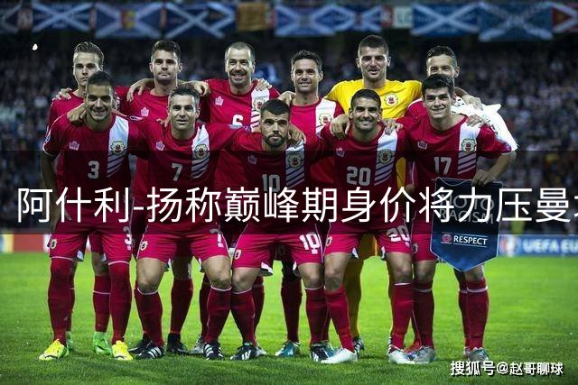 阿什利-扬称巅峰期身价将力压曼城新援