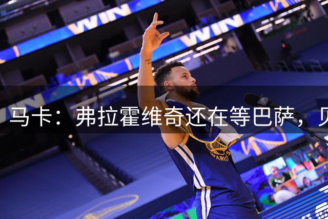 马卡：弗拉霍维奇还在等巴萨，贝西克塔斯已逐渐失去兴趣