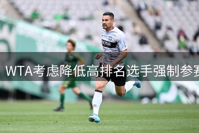 WTA考虑降低高排名选手强制参赛场次要求